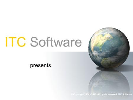 ITC Software presents © Copyright 2004,- 2010. All rights reserved. ITC Software.