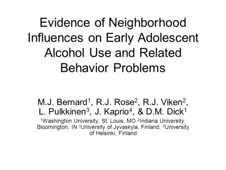 Evidence of Neighborhood Influences on Early Adolescent Alcohol Use and Related Behavior Problems M.J. Bernard 1, R.J. Rose 2, R.J. Viken 2, L. Pulkkinen.