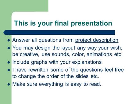 This is your final presentation Answer all questions from project descriptionproject description You may design the layout any way your wish, be creative,