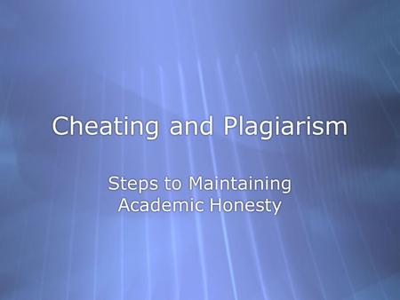 Cheating and Plagiarism Steps to Maintaining Academic Honesty.