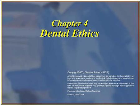 Chapter 4 Dental Ethics Copyright 2003, Elsevier Science (USA). All rights reserved. No part of this product may be reproduced or transmitted in any form.