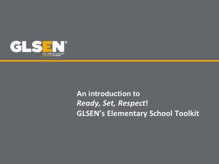 An introduction to Ready, Set, Respect! GLSEN’s Elementary School Toolkit.