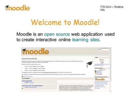 Welcome to Moodle! Moodle is an open source web application used to create interactive online learning sites. ITIS Corni – Modena, Italy.