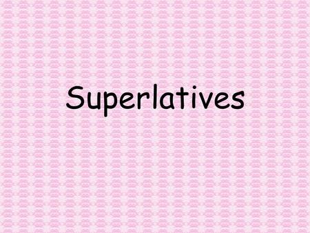 Superlatives. You just finished doing comparatives. Now you’re going to do superlatives. In English, we have what we call the positive form, tall gorgeous.