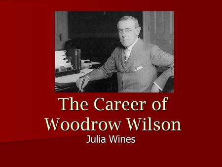 The Career of Woodrow Wilson Julia Wines. Education Wilson spent his early years learning under his father at their home in Columbia, SC Wilson spent.