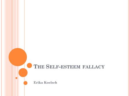 T HE S ELF - ESTEEM FALLACY Erika Koelsch. OVERVIEW What is Self-Esteem? Self-Esteem and Behavior Analysis Classic Thinking about Self-Esteem The Self-Esteem.
