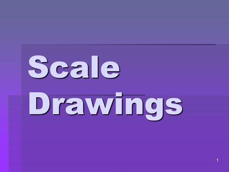 1 Scale Drawings. I CAN… Find missing measurements using scale drawings. 2.