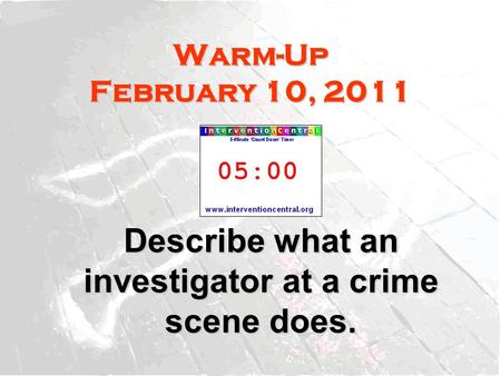 Warm-Up February 10, 2011 Describe what an investigator at a crime scene does.