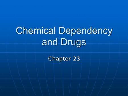Chemical Dependency and Drugs Chapter 23. What Might Happen After Just One Use? Suppose a student is considering experimenting with an illegal drug. Suppose.