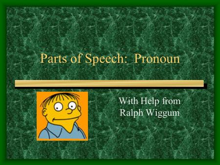 Parts of Speech: Pronoun With Help from Ralph Wiggum.