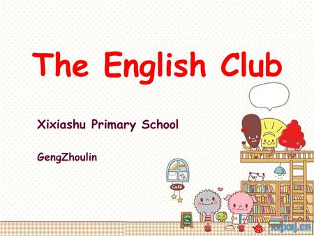 The English Club Xixiashu Primary School GengZhoulin.