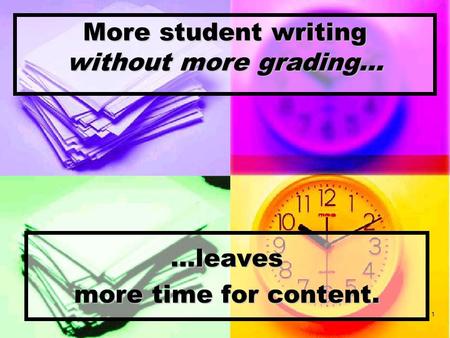 1 More student writing without more grading… …leaves more time for content.