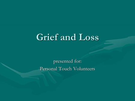 Grief and Loss presented for: Personal Touch Volunteers.