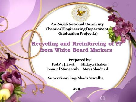 An-Najah National University Chemical Engineering Department Graduation Project(2) Recycling and Rreinforcing of PP from White Board Markers Prepared by: