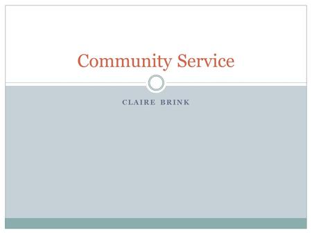 CLAIRE BRINK Community Service. Service Learning Service-learning is a credit-bearing, educational experience in which students: 1) participate in an.