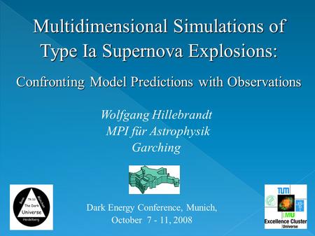 Multidimensional Simulations of Type Ia Supernova Explosions: Confronting Model Predictions with Observations Wolfgang Hillebrandt MPI für Astrophysik.