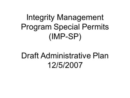 Integrity Management Program Special Permits (IMP-SP) Draft Administrative Plan 12/5/2007.