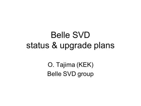 Belle SVD status & upgrade plans O. Tajima (KEK) Belle SVD group.