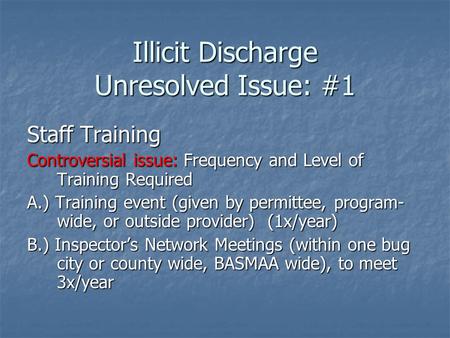 Illicit Discharge Unresolved Issue: #1 Staff Training Controversial issue: Frequency and Level of Training Required A.) Training event (given by permittee,