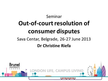 Seminar Out-of-court resolution of consumer disputes Sava Centar, Belgrade, 26-27 June 2013 Dr Christine Riefa.