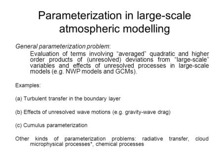 Parameterization in large-scale atmospheric modelling General parameterization problem: Evaluation of terms involving “averaged” quadratic and higher order.