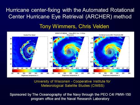 Hurricane center-fixing with the Automated Rotational Center Hurricane Eye Retrieval (ARCHER) method Tony Wimmers, Chris Velden University of Wisconsin.