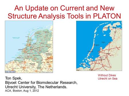 An Update on Current and New Structure Analysis Tools in PLATON Ton Spek, Bijvoet Center for Biomolecular Research, Utrecht University, The Netherlands.