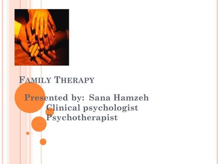 F AMILY T HERAPY Presented by: Sana Hamzeh Clinical psychologist Psychotherapist.