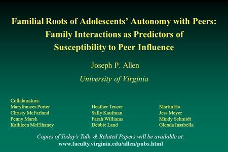 Familial Roots of Adolescents’ Autonomy with Peers: Family Interactions as Predictors of Susceptibility to Peer Influence Joseph P. Allen University of.