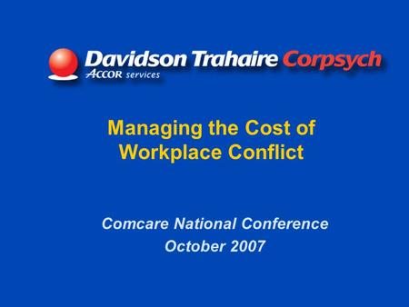 Managing the Cost of Workplace Conflict Comcare National Conference October 2007.