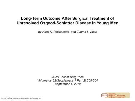 Long-Term Outcome After Surgical Treatment of Unresolved Osgood-Schlatter Disease in Young Men by Harri K. Pihlajamäki, and Tuomo I. Visuri JBJS Essent.