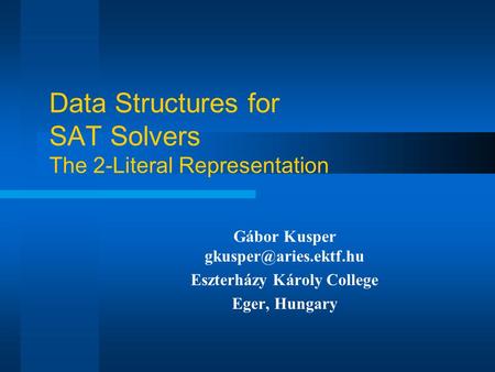 Data Structures for SAT Solvers The 2-Literal Representation Gábor Kusper Eszterházy Károly College Eger, Hungary.