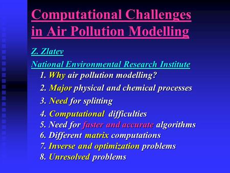 Computational Challenges in Air Pollution Modelling Z. Zlatev National Environmental Research Institute 1. Why air pollution modelling? 2. Major physical.