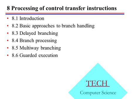 8 Processing of control transfer instructions TECH Computer Science 8.1 Introduction 8.2 Basic approaches to branch handling 8.3 Delayed branching 8.4.