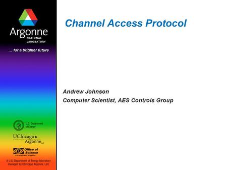Channel Access Protocol Andrew Johnson Computer Scientist, AES Controls Group.