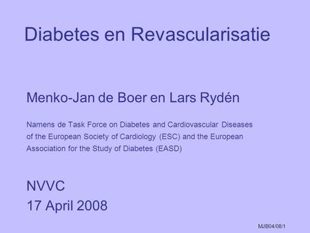 MJB04/08/1 Diabetes en Revascularisatie Menko-Jan de Boer en Lars Rydén Namens de Task Force on Diabetes and Cardiovascular Diseases of the European Society.