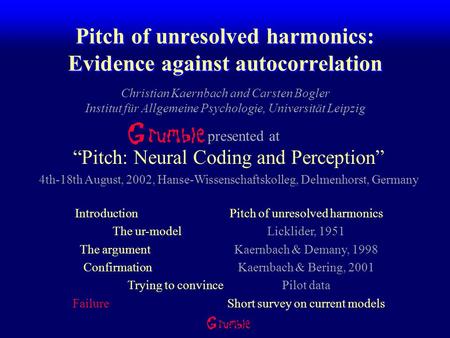 Pitch of unresolved harmonics: Evidence against autocorrelation Christian Kaernbach and Carsten Bogler Institut für Allgemeine Psychologie, Universität.
