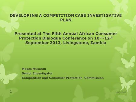 DEVELOPING A COMPETITION CASE INVESTIGATIVE PLAN Presented at The Fifth Annual African Consumer Protection Dialogue Conference on 10 th -12 th September.