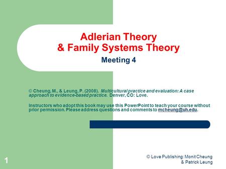 © Love Publishing: Monit Cheung & Patrick Leung 1 Adlerian Theory & Family Systems Theory Meeting 4 © Cheung, M., & Leung, P. (2008). Multicultural practice.