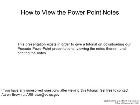 How to View the Power Point Notes South Carolina Department of Education Office of Assessment, 2012 If you have any unresolved questions after viewing.