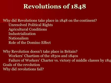 Why did Revolutions take place in 1848 on the continent? Unresolved Political Rights Agricultural Conditions Industrialization Nationalism Role of the.