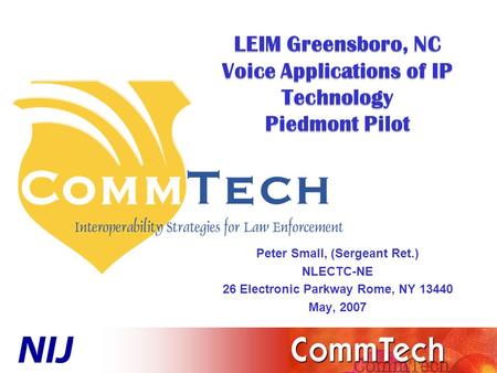 LEIM Greensboro, NC Voice Applications of IP Technology Piedmont Pilot Peter Small, (Sergeant Ret.) NLECTC-NE 26 Electronic Parkway Rome, NY 13440 May,
