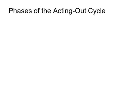 Phases of the Acting-Out Cycle
