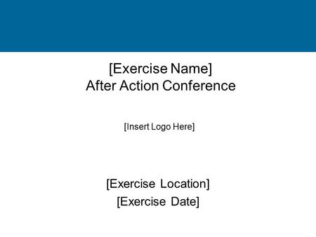 [Exercise Name] After Action Conference [Exercise Location] [Exercise Date] [Insert Logo Here]