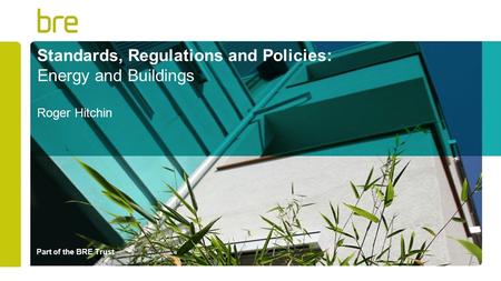 Part of the BRE Trust Standards, Regulations and Policies: Energy and Buildings Roger Hitchin.