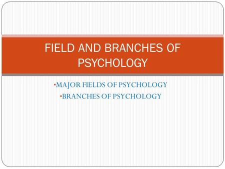 FIELD AND BRANCHES OF PSYCHOLOGY