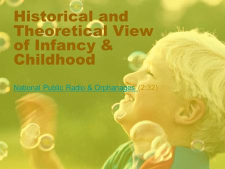 Historical and Theoretical View of Infancy & Childhood National Public Radio & Orphanages National Public Radio & Orphanages (2:32)