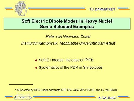 Soft Electric Dipole Modes in Heavy Nuclei: Some Selected Examples S-DALINAC TU DARMSTADT Soft E1 modes: the case of 208 Pb * Supported by DFG under contracts.