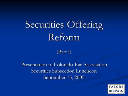 Securities Offering Reform (Part I) Presentation to Colorado Bar Association Securities Subsection Luncheon September 15, 2005.