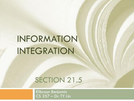 SECTION 21.5 Eilbroun Benjamin CS 257 – Dr. TY Lin INFORMATION INTEGRATION.